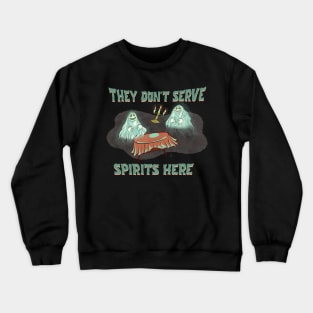 They Don't Serve Spirits Here Crewneck Sweatshirt